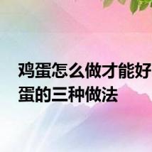 鸡蛋怎么做才能好吃 鸡蛋的三种做法
