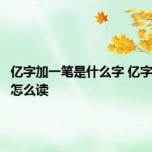 亿字加一笔是什么字 亿字加一笔怎么读