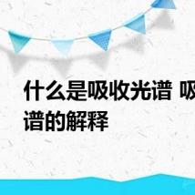 什么是吸收光谱 吸收光谱的解释