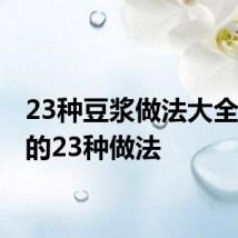 23种豆浆做法大全 豆浆的23种做法