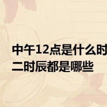中午12点是什么时辰 十二时辰都是哪些
