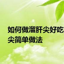 如何做溜肝尖好吃 溜肝尖简单做法