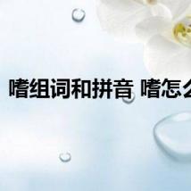 嗜组词和拼音 嗜怎么读
