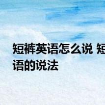 短裤英语怎么说 短裤英语的说法