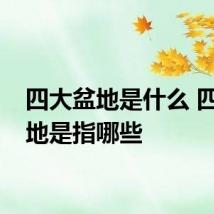 四大盆地是什么 四大盆地是指哪些