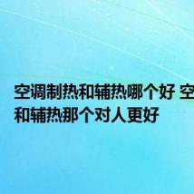 空调制热和辅热哪个好 空调制热和辅热那个对人更好