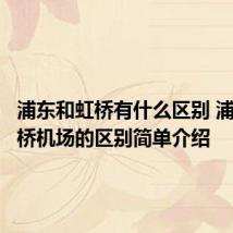 浦东和虹桥有什么区别 浦东和虹桥机场的区别简单介绍