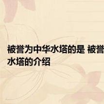 被誉为中华水塔的是 被誉为中华水塔的介绍