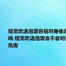 经常吃汤泡饭容易对身体造成危害吗 经常吃汤泡饭会不会对身体造成危害