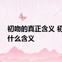初吻的真正含义 初吻有什么含义