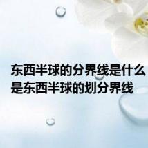 东西半球的分界线是什么 哪条线是东西半球的划分界线