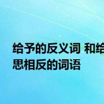 给予的反义词 和给予意思相反的词语