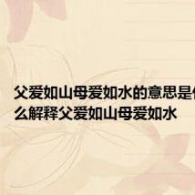 父爱如山母爱如水的意思是什么 怎么解释父爱如山母爱如水