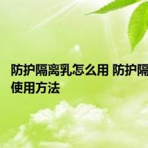 防护隔离乳怎么用 防护隔离乳的使用方法