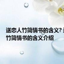 送恋人竹简情书的含义? 送恋人竹简情书的含义介绍
