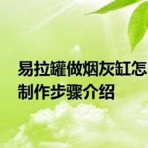 易拉罐做烟灰缸怎么做 制作步骤介绍