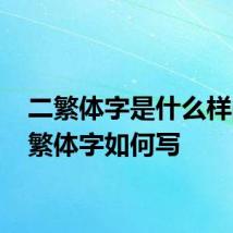 二繁体字是什么样的 二繁体字如何写