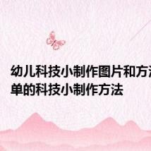 幼儿科技小制作图片和方法 最简单的科技小制作方法