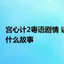 宫心计2粤语剧情 讲的是什么故事