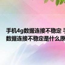 手机4g数据连接不稳定 手机4g数据连接不稳定是什么原因