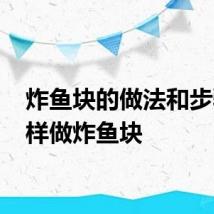 炸鱼块的做法和步骤 怎样做炸鱼块