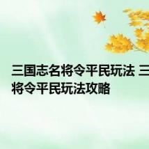 三国志名将令平民玩法 三国志名将令平民玩法攻略