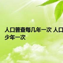 人口普查每几年一次 人口普查多少年一次