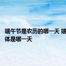 端午节是农历的哪一天 端午节具体是哪一天
