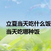 立夏当天吃什么饭 立夏当天吃哪种饭