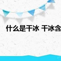 什么是干冰 干冰含义