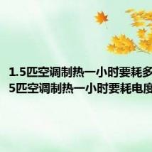 1.5匹空调制热一小时要耗多少电 1.5匹空调制热一小时要耗电度数简述
