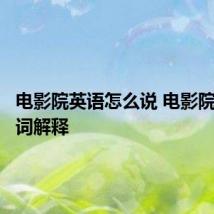 电影院英语怎么说 电影院英文单词解释