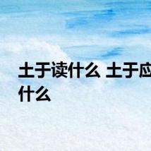 土于读什么 土于应该读什么