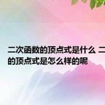 二次函数的顶点式是什么 二次函数的顶点式是怎么样的呢