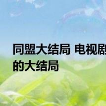 同盟大结局 电视剧同盟的大结局