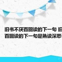 旧书不厌百回读的下一句 旧书不厌百回读的下一句是熟读深思子自知