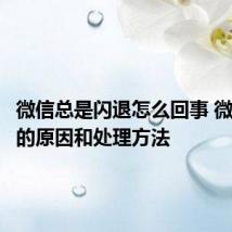 微信总是闪退怎么回事 微信闪退的原因和处理方法