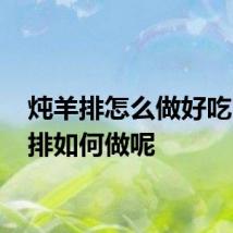 炖羊排怎么做好吃 炖羊排如何做呢