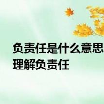 负责任是什么意思 如何理解负责任