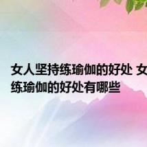 女人坚持练瑜伽的好处 女人坚持练瑜伽的好处有哪些