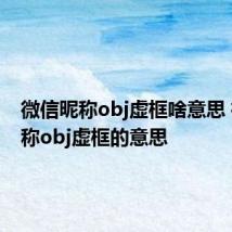 微信昵称obj虚框啥意思 微信昵称obj虚框的意思