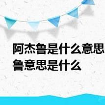 阿杰鲁是什么意思 阿杰鲁意思是什么