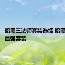 暗黑三法师套装选择 暗黑三法师最强套装