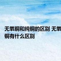 无氧铜和纯铜的区别 无氧铜和纯铜有什么区别