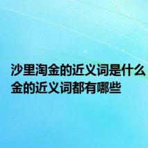沙里淘金的近义词是什么 沙里淘金的近义词都有哪些