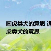 画虎类犬的意思 词语画虎类犬的意思