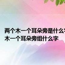 两个木一个耳朵旁是什么字 两个木一个耳朵旁组什么字