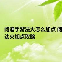 问道手游法火怎么加点 问道手游法火加点攻略