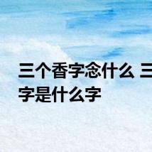 三个香字念什么 三个香字是什么字