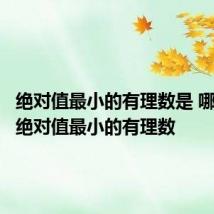 绝对值最小的有理数是 哪个数是绝对值最小的有理数